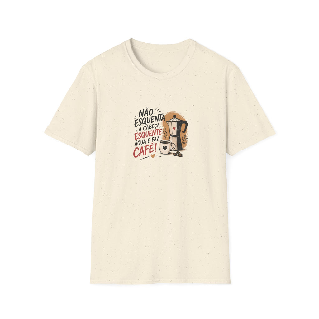 T-Shirt — “Não esquenta a cabeça, esquente água e faz café!”