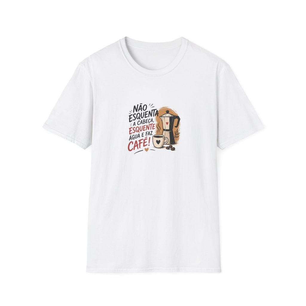 T-Shirt — “Não esquenta a cabeça, esquente água e faz café!”