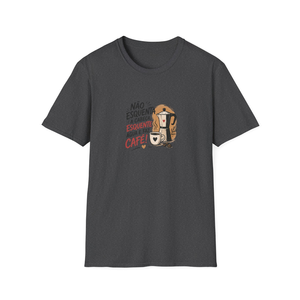 T-Shirt — “Não esquenta a cabeça, esquente água e faz café!”