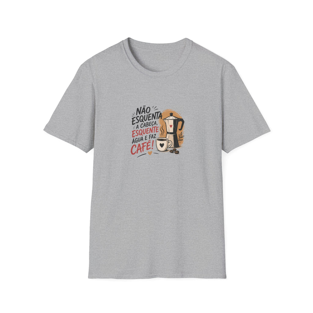 T-Shirt — “Não esquenta a cabeça, esquente água e faz café!”