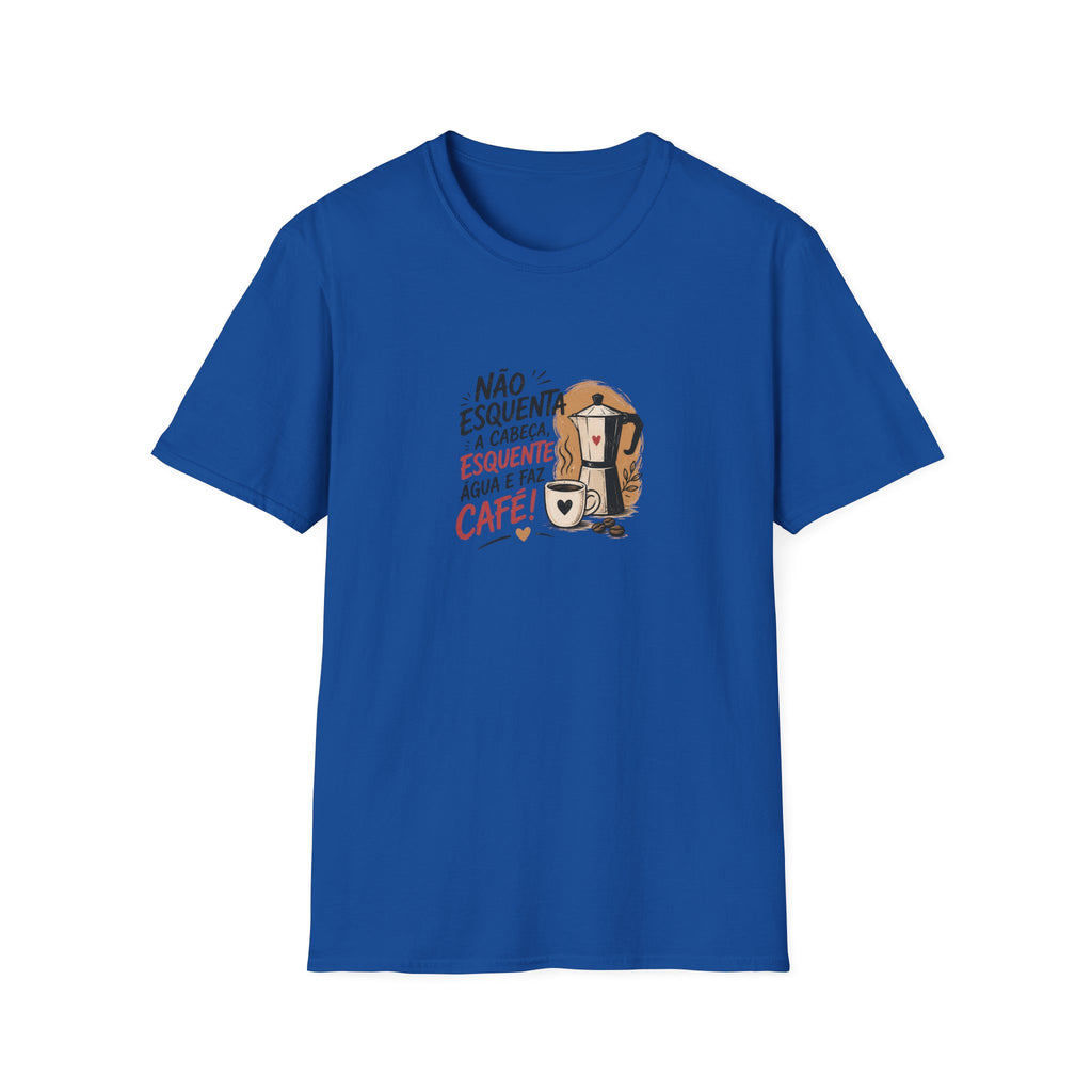 T-Shirt — “Não esquenta a cabeça, esquente água e faz café!”