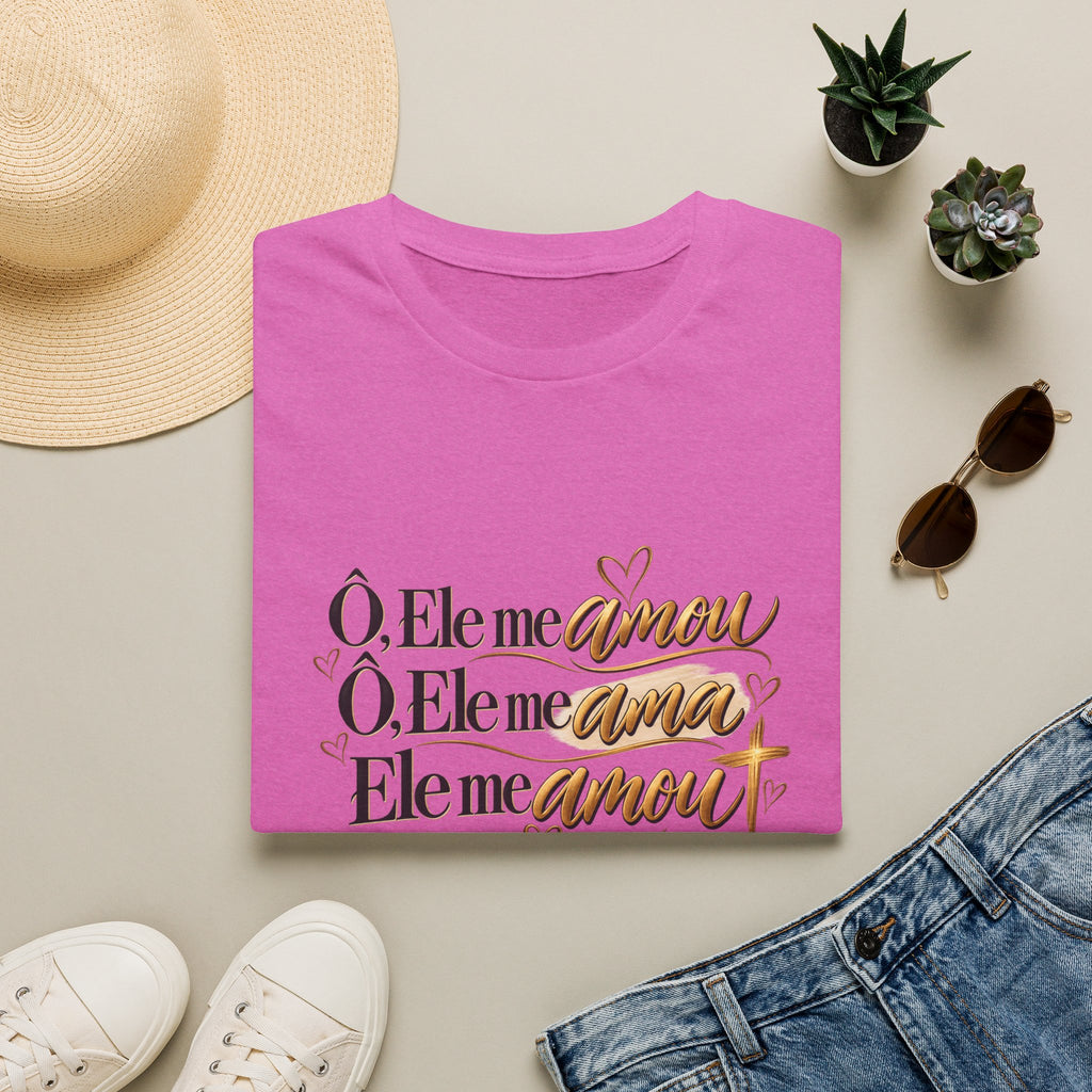 T-Shirt • "Ele me amou / Ele me ama / Ele me amou"