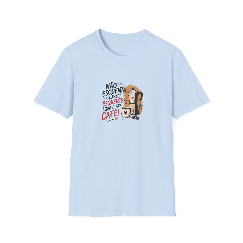 T-Shirt — “Não esquenta a cabeça, esquente água e faz café!”