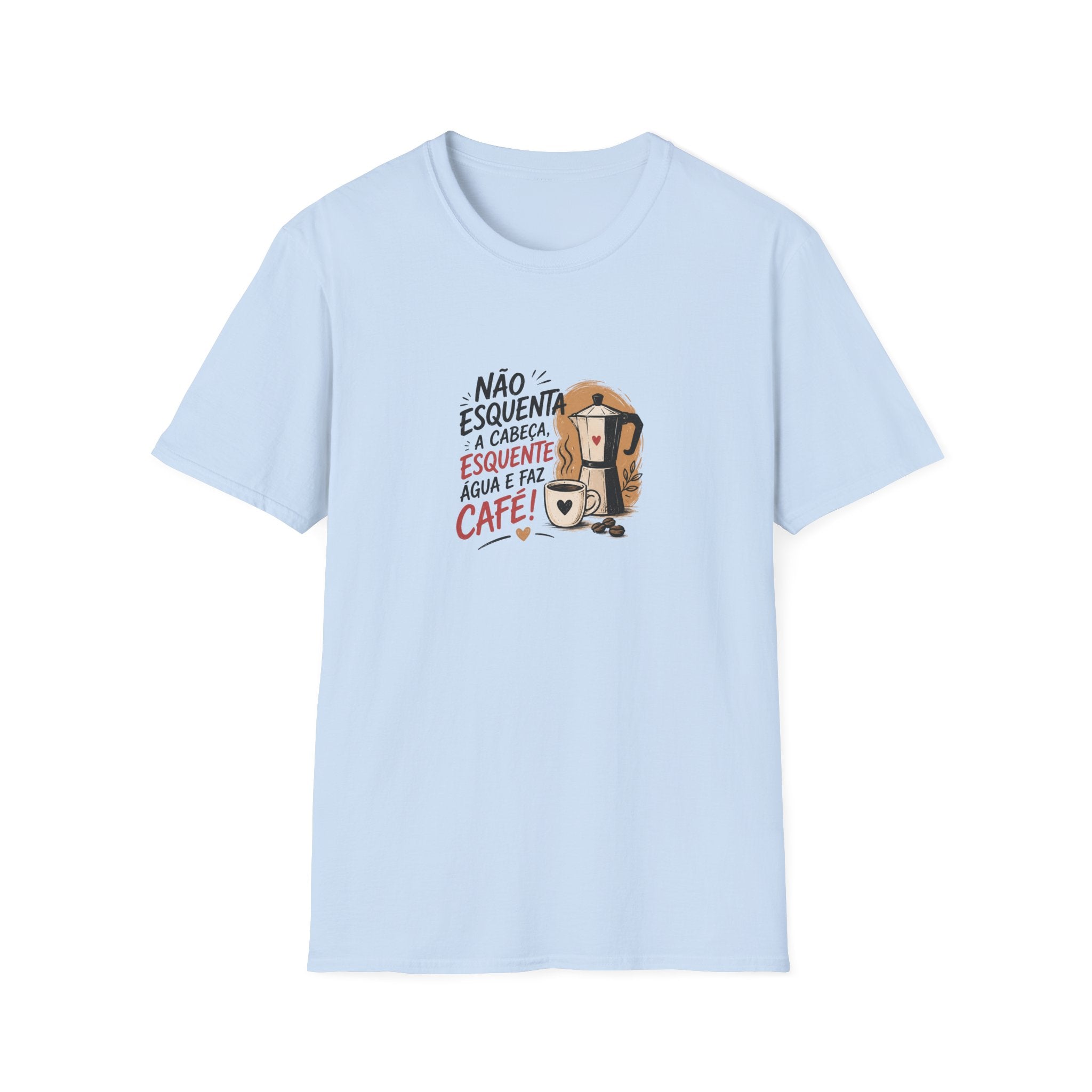 T-Shirt — “Não esquenta a cabeça, esquente água e faz café!”