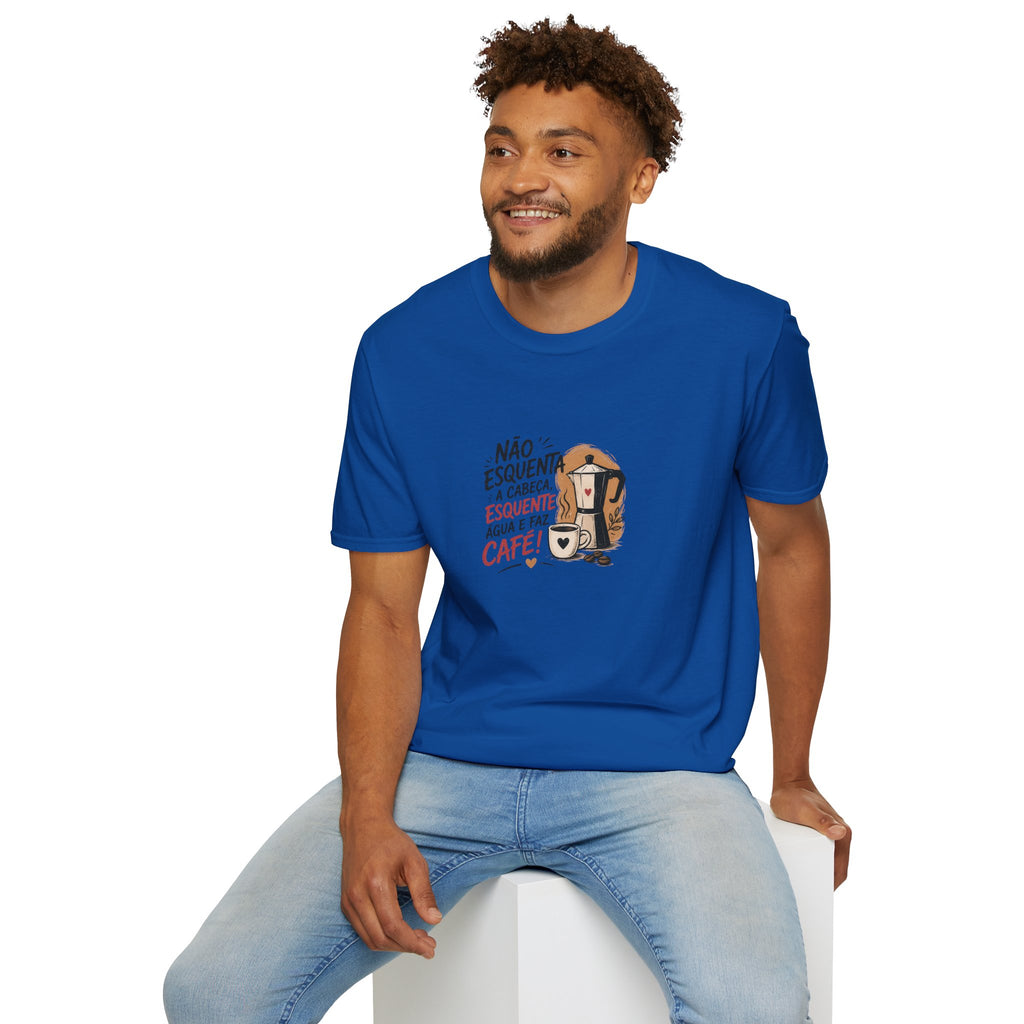 T-Shirt — “Não esquenta a cabeça, esquente água e faz café!”